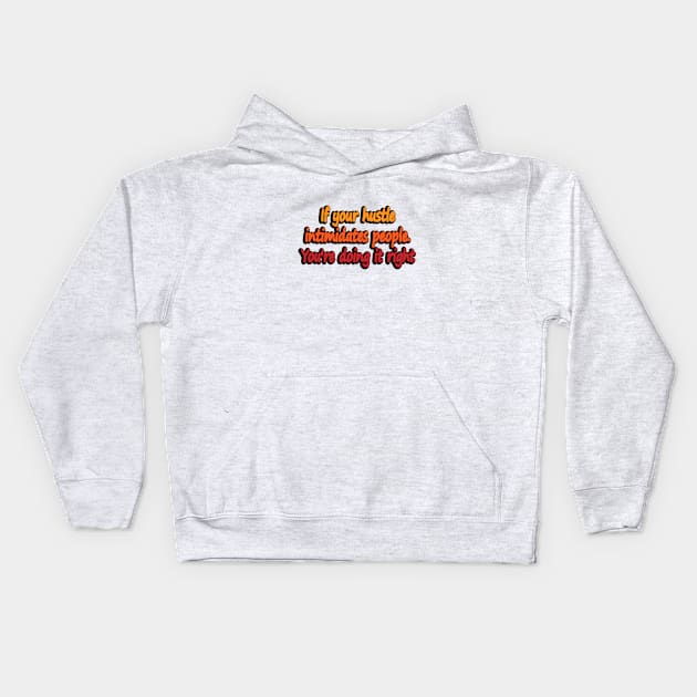 If your hustle intimidates people. You're doing it right Kids Hoodie by DinaShalash